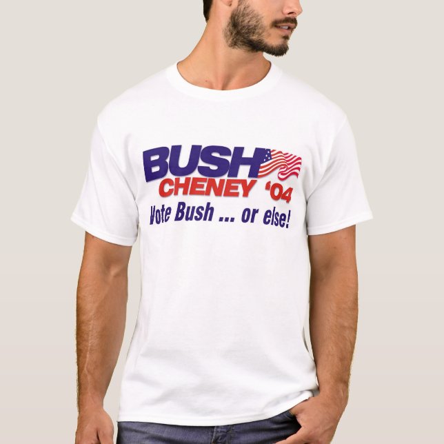 Vote Bush ... or else! T-Shirt (Front)