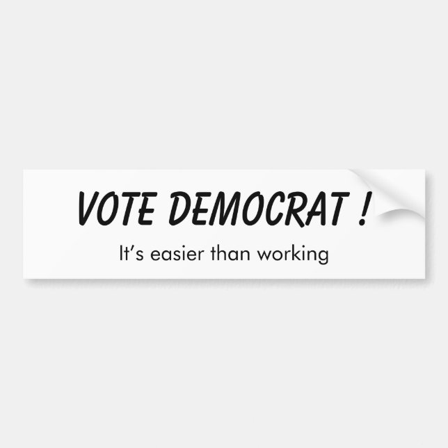Vote Democrat - it’s easier than working! Bumper Sticker (Front)