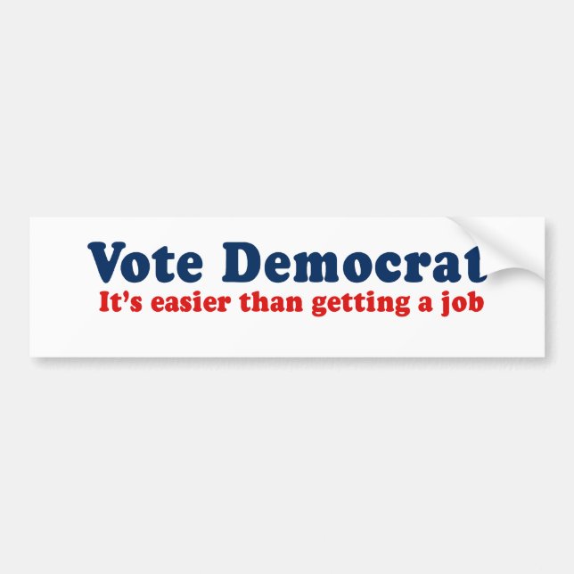 Vote Democrat. Its easier than getting a job. Bumper Sticker (Front)