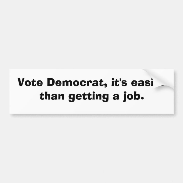 Vote Democrat, it's easier than getting a job. Bumper Sticker (Front)