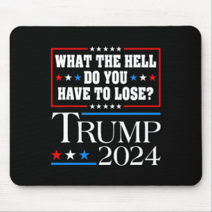 Vote For Donald Trump What The Hell Do You Have To Mouse Pad