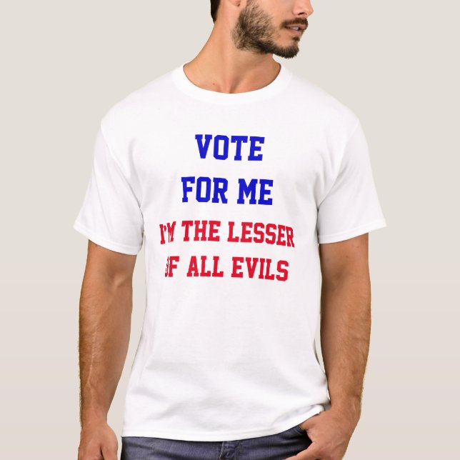 Vote For Me Lesser Of All Evils Funny Politics T-Shirt (Front)