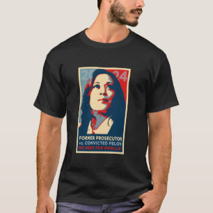 Vote FORMER PROSECUTOR vs CONVICTED FELON Kamala H T-Shirt