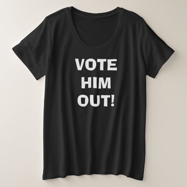VOTE HIM OUT! PLUS SIZE T-Shirt (Design Front)