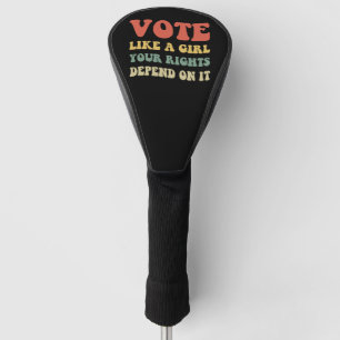 Vote Like A Girl Your Rights Depend On It IV Golf Head Cover
