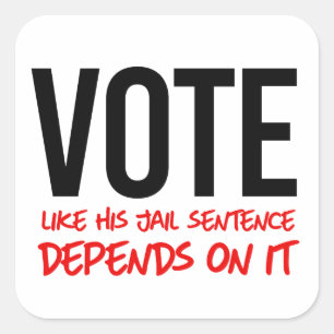 Vote like his jail sentence depends on it square sticker