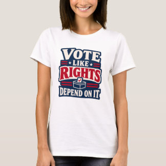 Vote Like Rights Depend on It Political T-Shirt