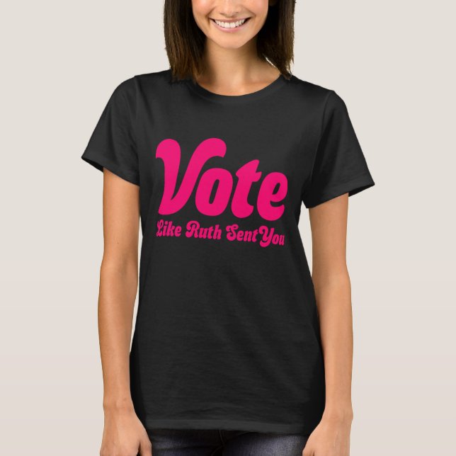 Vote Like Ruth Sent You T-Shirt (Front)