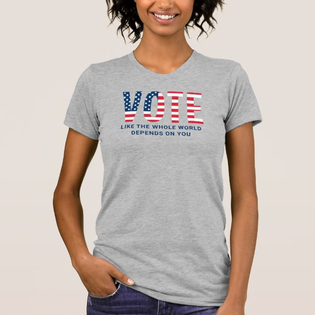 Vote Like the Whole World Depends on You Women's T-Shirt (Front)
