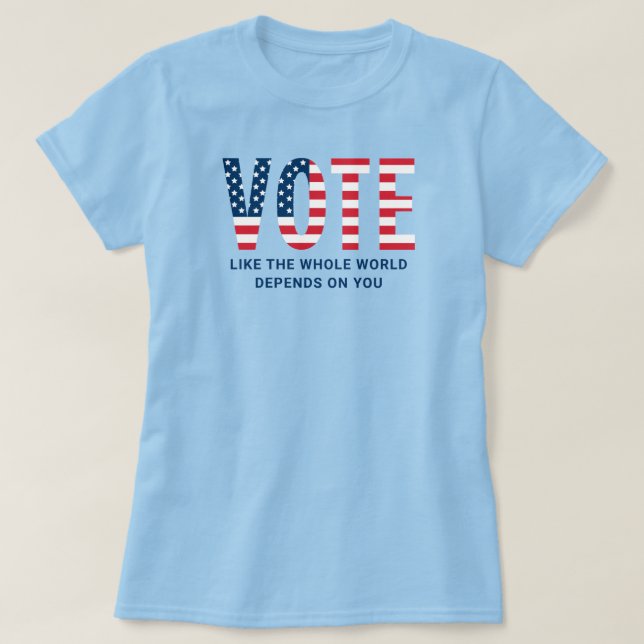 Vote Like the Whole World Depends on You Women's T-Shirt (Design Front)