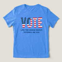 Vote Like the Whole World Depends on You Women's