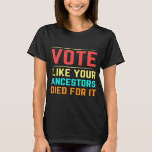 Vote Like Your Ancestors Died For It election vote T-Shirt