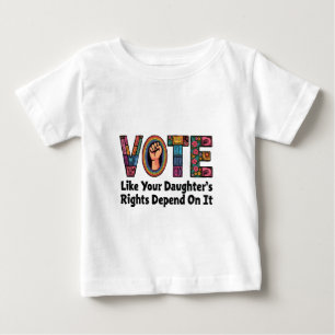 Vote Like Your Daughter’s Rights Depend on It  Baby T-Shirt