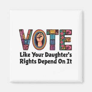 Vote Like Your Daughter’s Rights Depend on It Magnet