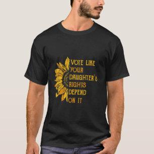 Vote Like Your Daughter s Rights sunflower Feminis T-Shirt