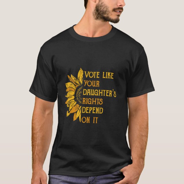 Vote Like Your Daughter s Rights sunflower Feminis T-Shirt (Front)