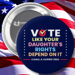 Vote Like Your Daughter's Rights Depend On It 6 Cm Round Badge<br><div class="desc">Vote Like Your Daughter's Rights Depend On It ,  Harris Walz 2024 ,  President Election</div>