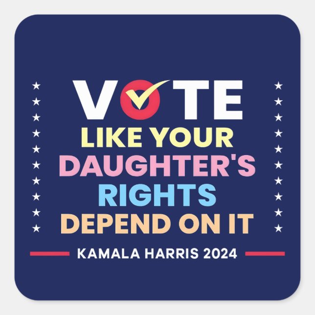 Vote Like Your Daughter's Rights Depend On It Square Sticker (Front)
