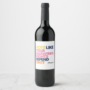 Vote Like Your Daughter's Rights Depend On It Wine Label