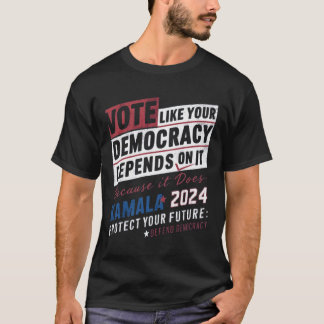vote like your democracy depends on it because it  T-Shirt