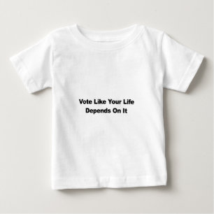 Vote Like Your Life Depends On It Baby T-Shirt