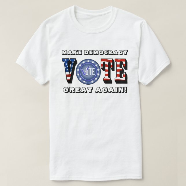 VOTE MAKE DEMOCRACY GREAT AGAIN! T-Shirt (Design Front)