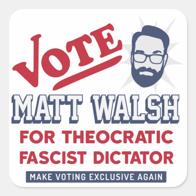 Vote Matt Walsh - Theocratic Fascist - SBG4LIFE T- Square Sticker (Front)