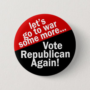 Vote Republican to Go to War Some More 6 Cm Round Badge