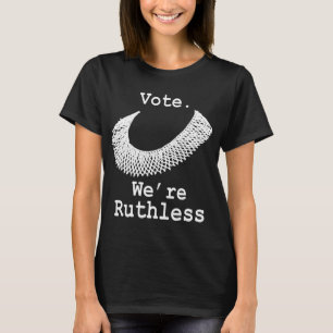 Vote we are ruthless Women's Rights Human Rights T-Shirt