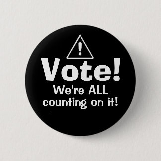 Vote! We're ALL Counting On It! 6 Cm Round Badge