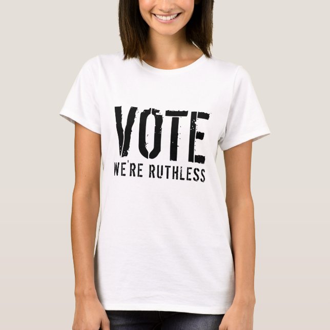VOTE WE'RE RUTHLESS T-Shirt (Front)