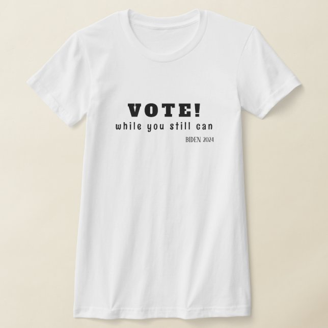 VOTE! while you still can T-Shirt (Laydown)