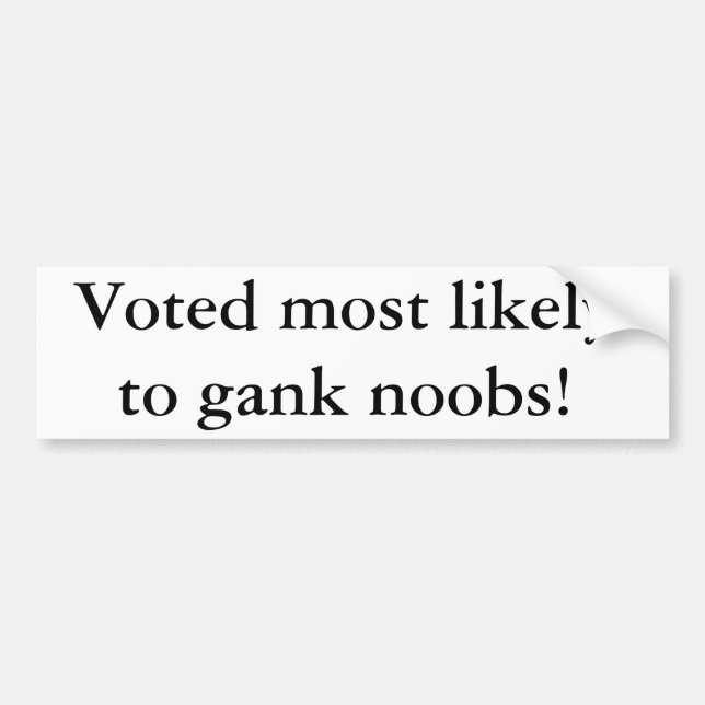 Voted most likely to gank noobs! bumper sticker (Front)