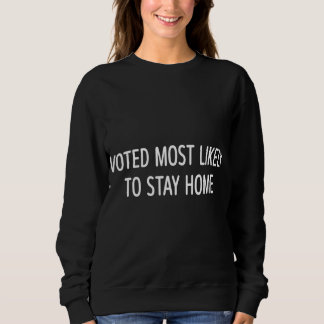 Voted Most Likely To Stay Home - Sweatshirt