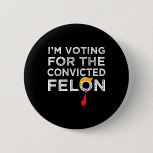 Voting Convicted Felon 2024 - Trump 2024 Convicted 6 Cm Round Badge