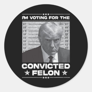 Voting Convicted Felon 2024 - Trump 2024 Convicted Classic Round Sticker