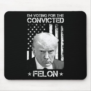 Voting Convicted Felon 2024 - Trump 2024 Convicted Mouse Pad