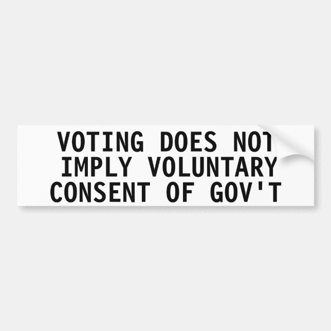 Voting does not imply voluntary consent of gov't bumper sticker (Front)