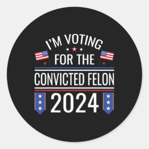 Voting For The Convicted Fellon 2024 Us Flag Pro-t Classic Round Sticker
