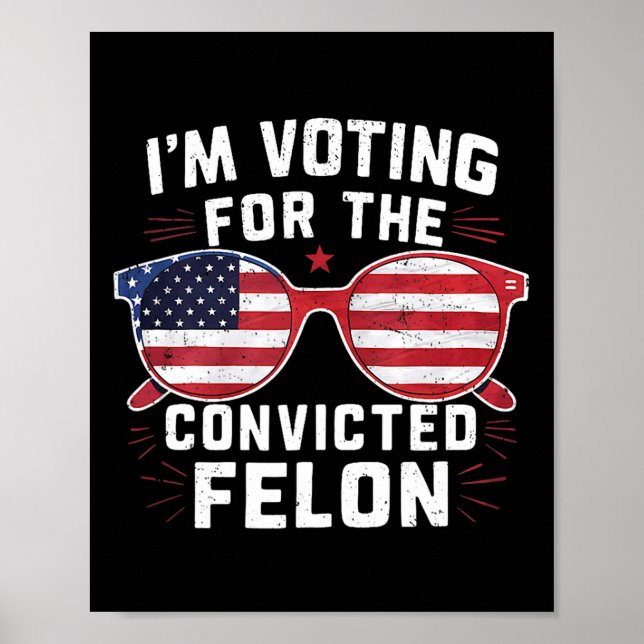 Voting For The Convicted Felon For Trump  Poster (Front)