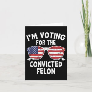 Voting For The Convicted Felon Funny Pro Trump 202 Card