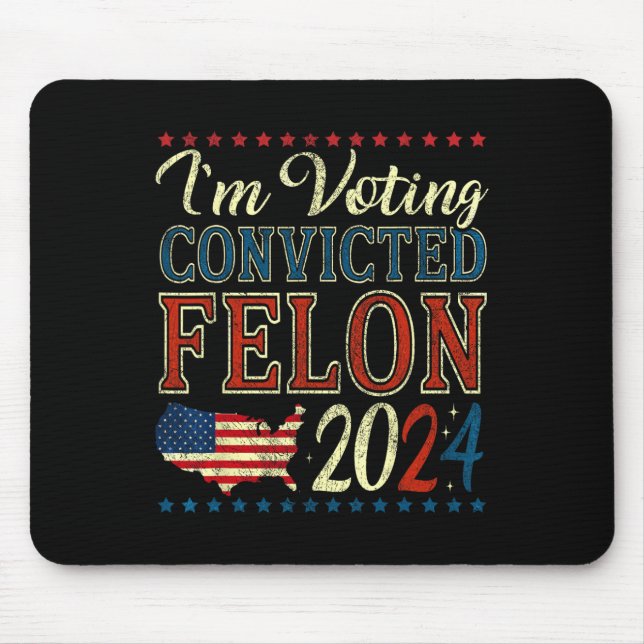 Voting For The Convicted Felon Funny Pro Trump 202 Mouse Pad (Front)
