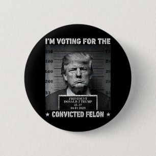 Voting For The Convicted Felon Funny Trump 2024 6 Cm Round Badge