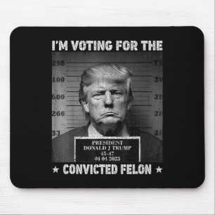 Voting For The Convicted Felon Funny Trump 2024 Mouse Pad