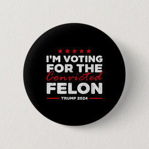 Voting For The Convicted Felon Trump  6 Cm Round Badge