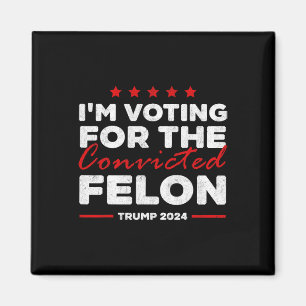 Voting For The Convicted Felon Trump Magnet