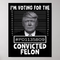 Voting For The Convicted Felon Trump Mugshot Pro T