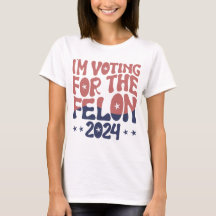 Voting for the Felon 2024 Women's T-Shirt