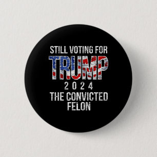 Voting For Trump 2024 Convicted Felon Convict Vint 6 Cm Round Badge