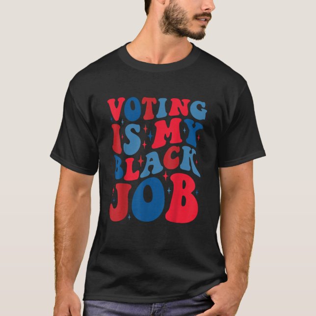 Voting Kamala Harris Is My Black Job Harris 2024 T-Shirt (Front)